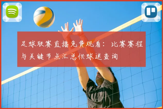 足球联赛直播免费观看:比赛赛程与关键节点汇总供球迷查询