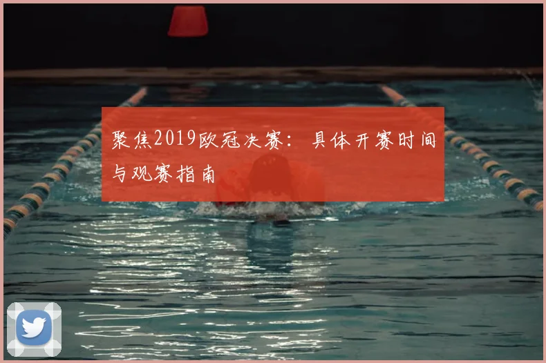 聚焦2019欧冠决赛:具体开赛时间与观赛指南