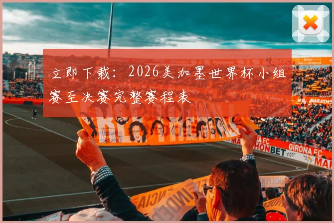 立即下载：2026美加墨世界杯小组赛至决赛完整赛程表