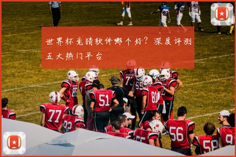 世界杯竞猜软件哪个好？深度评测五大热门平台