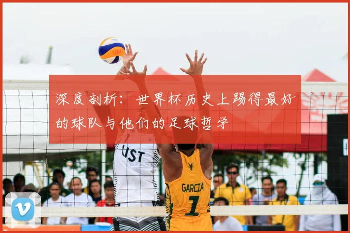 深度剖析:世界杯历史上踢得最好的球队与他们的足球哲学